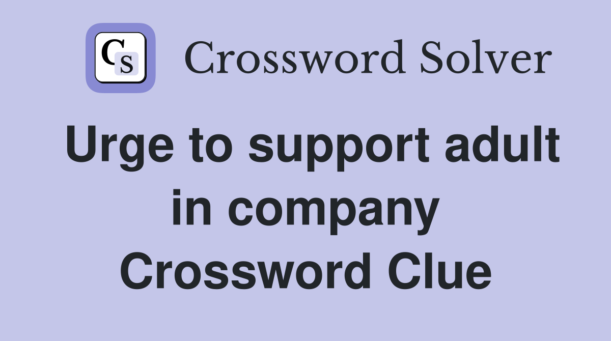 Urge to support adult in company Crossword Clue