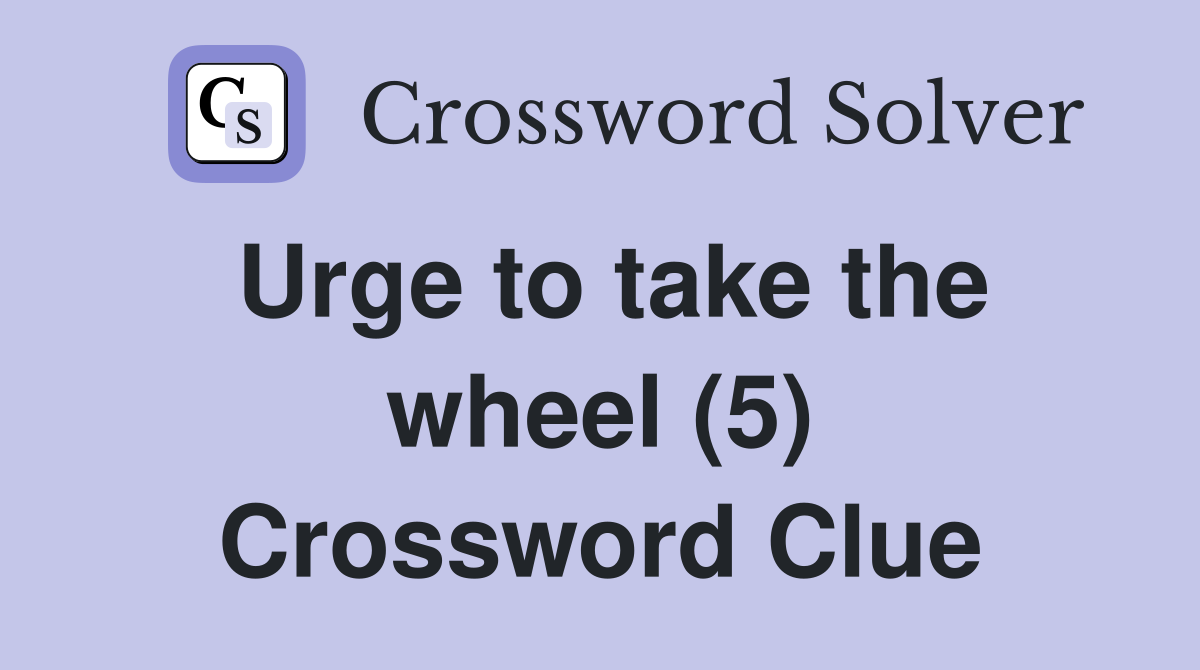 Urge to take the wheel (5) Crossword Clue