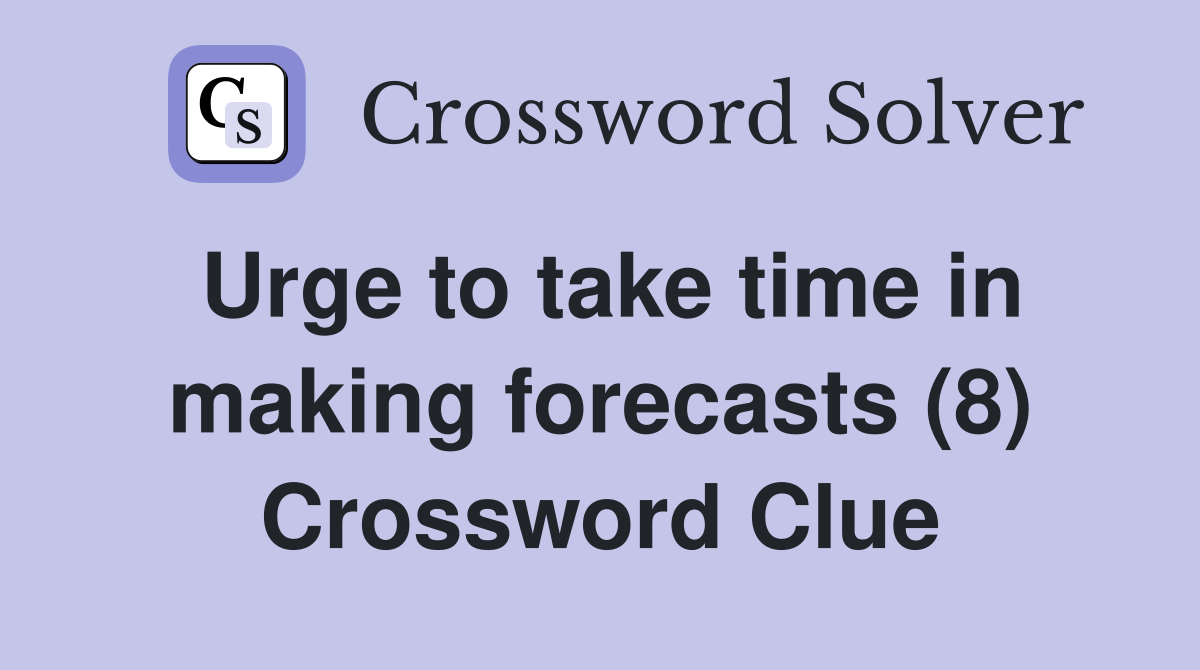 Urge to take time in making forecasts (8) Crossword Clue