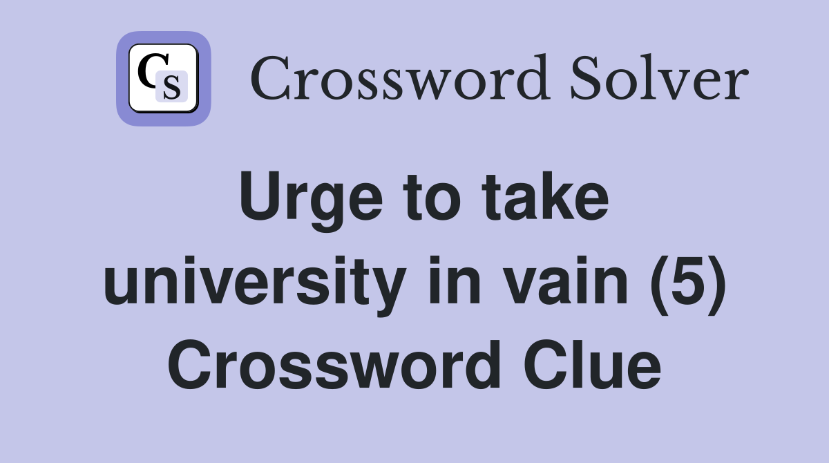 Urge to take university in vain (5) Crossword Clue