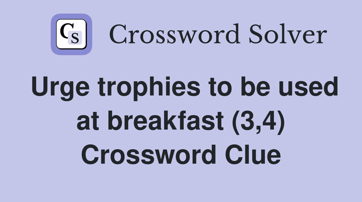 Urge trophies to be used at breakfast (3,4) Crossword Clue