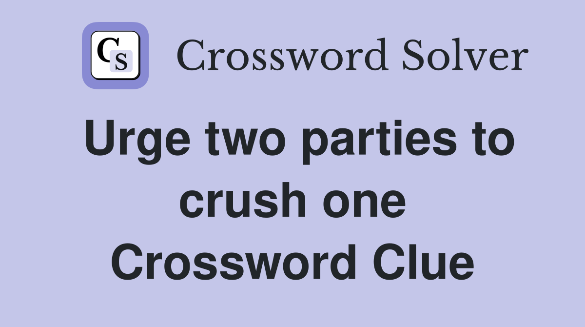 Urge two parties to crush one Crossword Clue