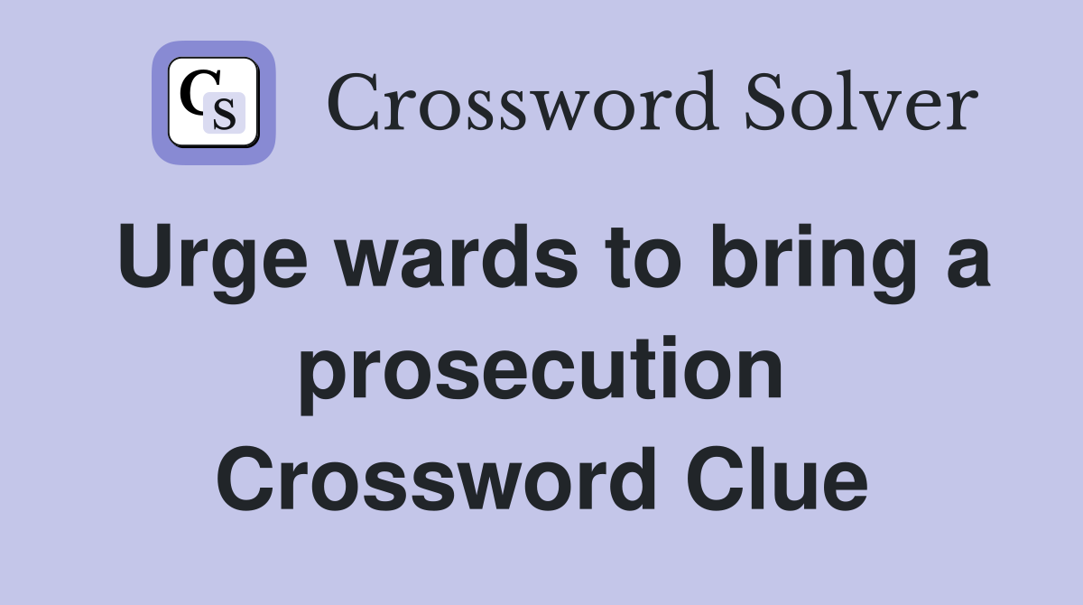 Urge wards to bring a prosecution Crossword Clue