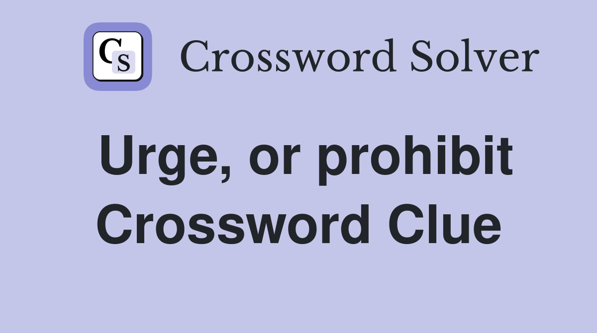 Urge, or prohibit Crossword Clue