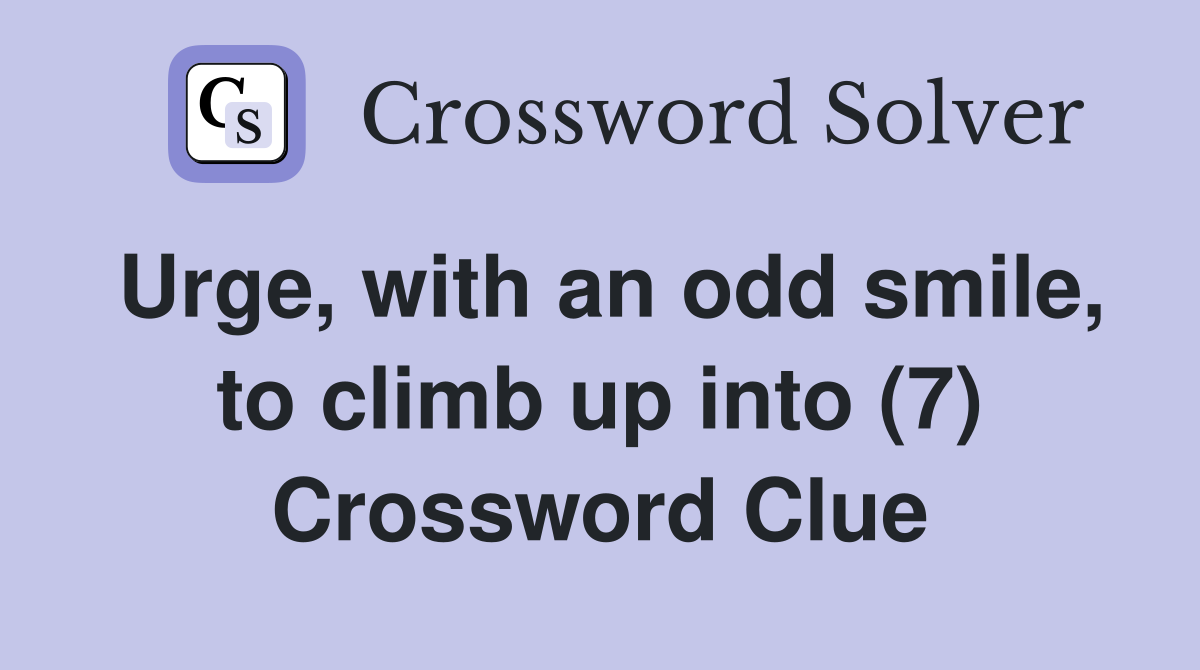 Urge, with an odd smile, to climb up into (7) Crossword Clue