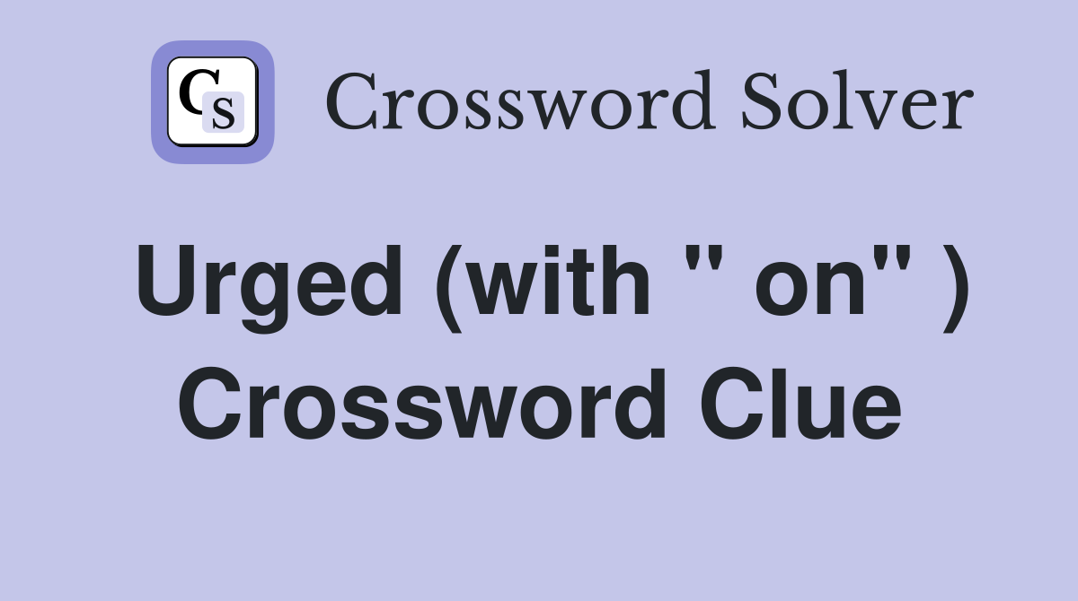 Urged (with " on" ) Crossword Clue