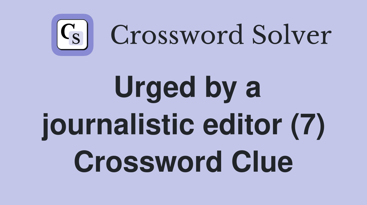 Urged by a journalistic editor (7) Crossword Clue