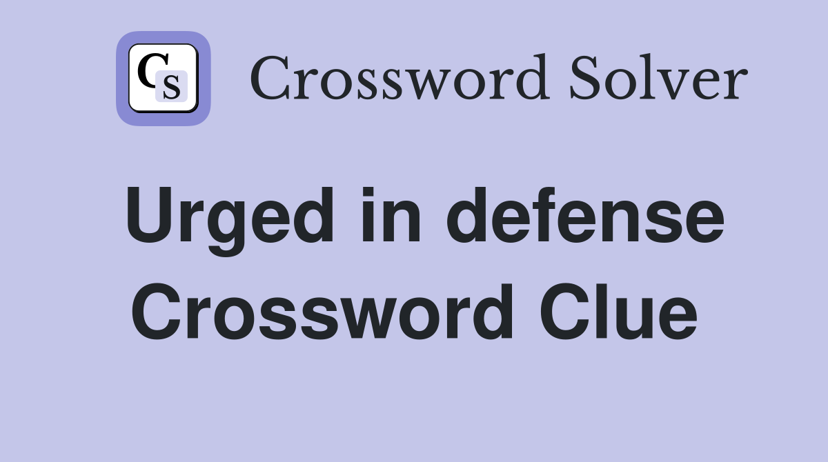 Urged in defense Crossword Clue