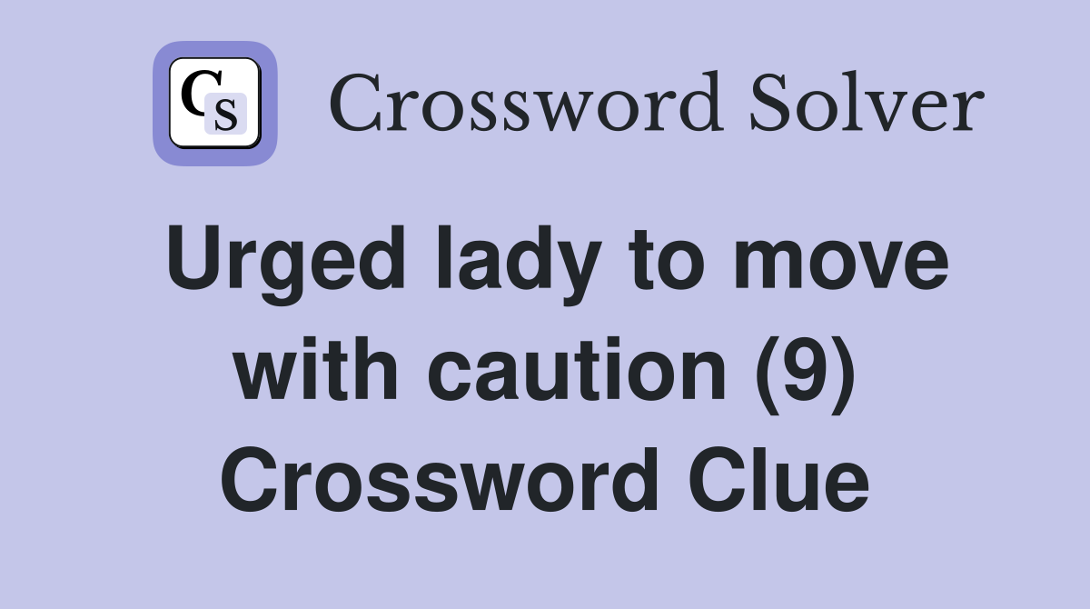 Urged lady to move with caution (9) Crossword Clue Answers