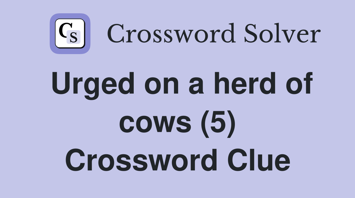 Urged on a herd of cows (5) Crossword Clue