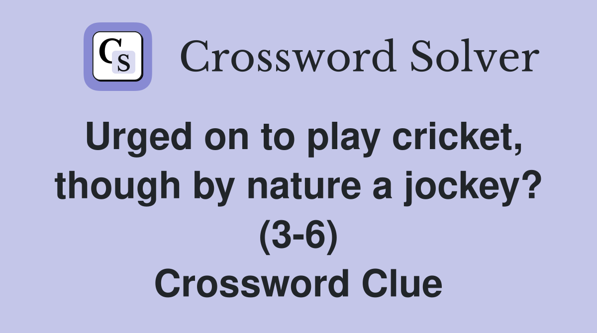 Urged on to play cricket, though by nature a jockey? (3-6) Crossword Clue
