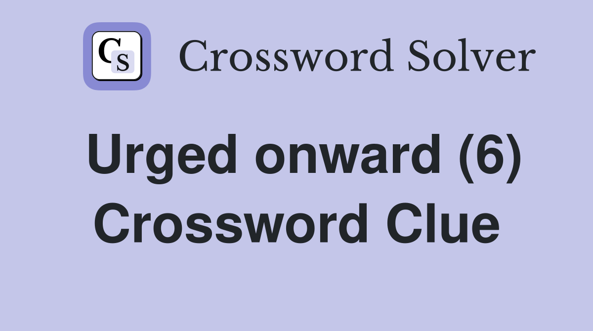 Urged onward (6) Crossword Clue