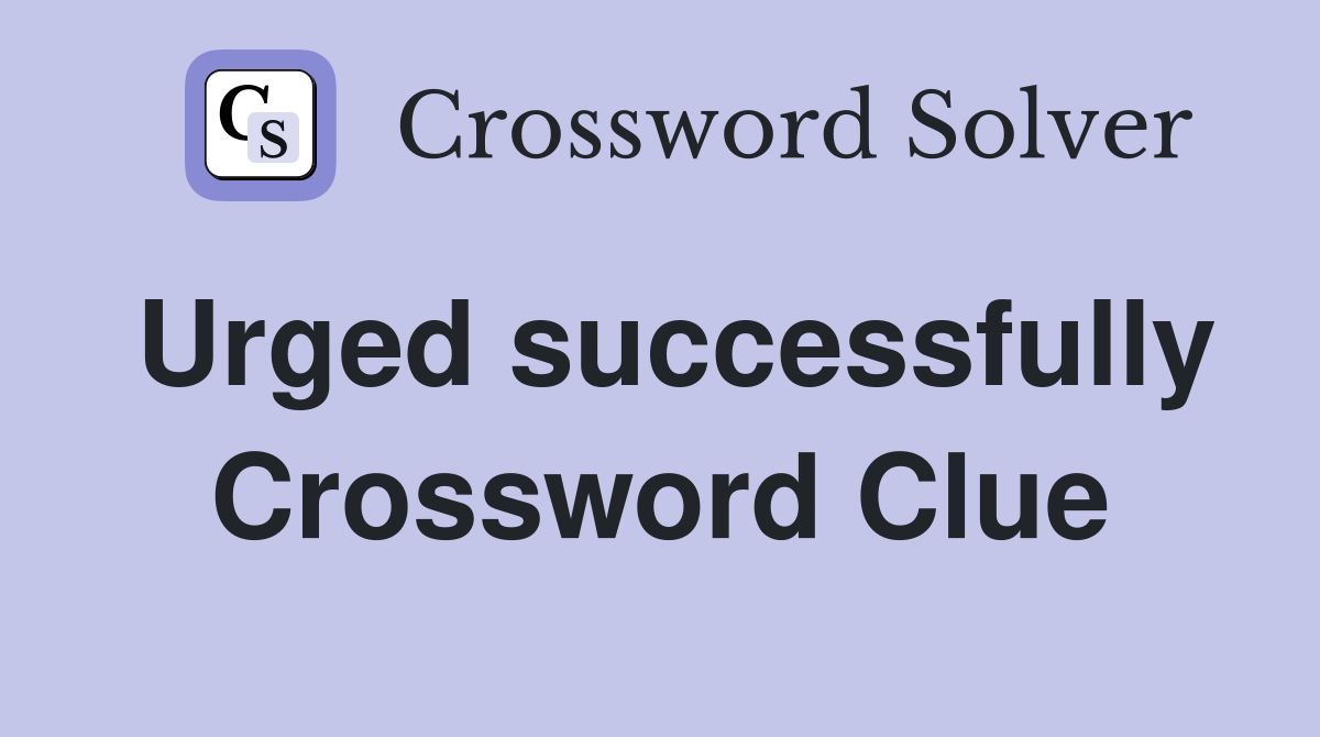 Urged successfully Crossword Clue