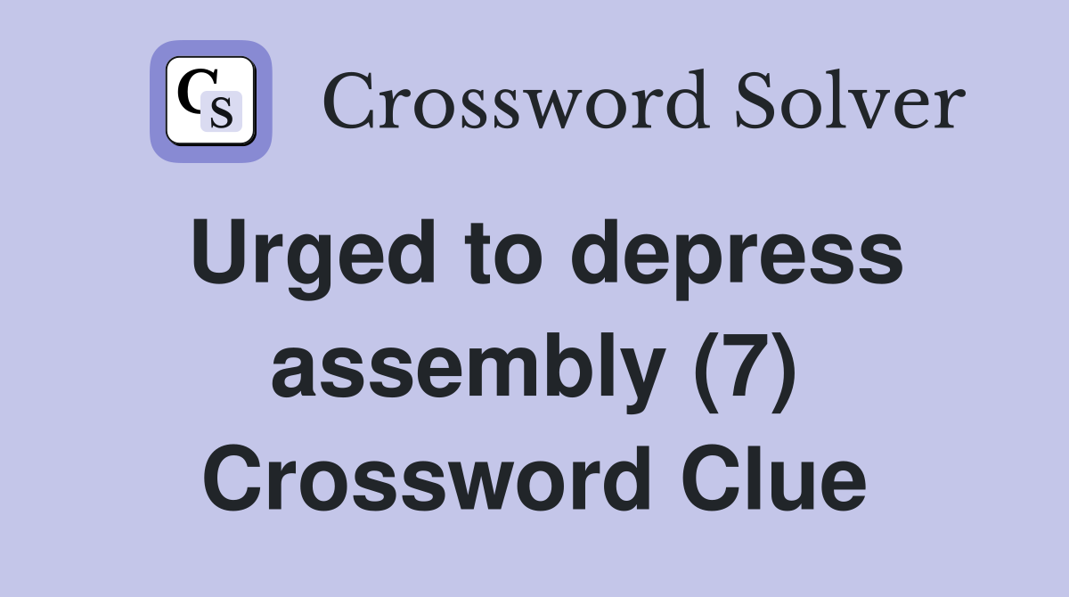 Urged to depress assembly (7) Crossword Clue