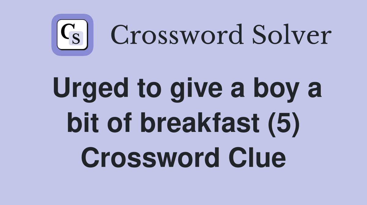 Urged to give a boy a bit of breakfast (5) Crossword Clue