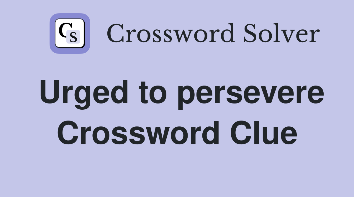 Urged to persevere Crossword Clue