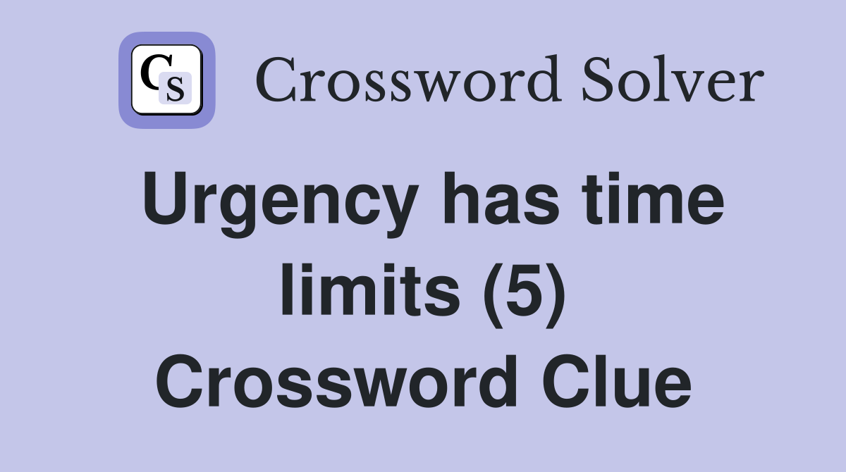 Urgency has time limits (5) Crossword Clue