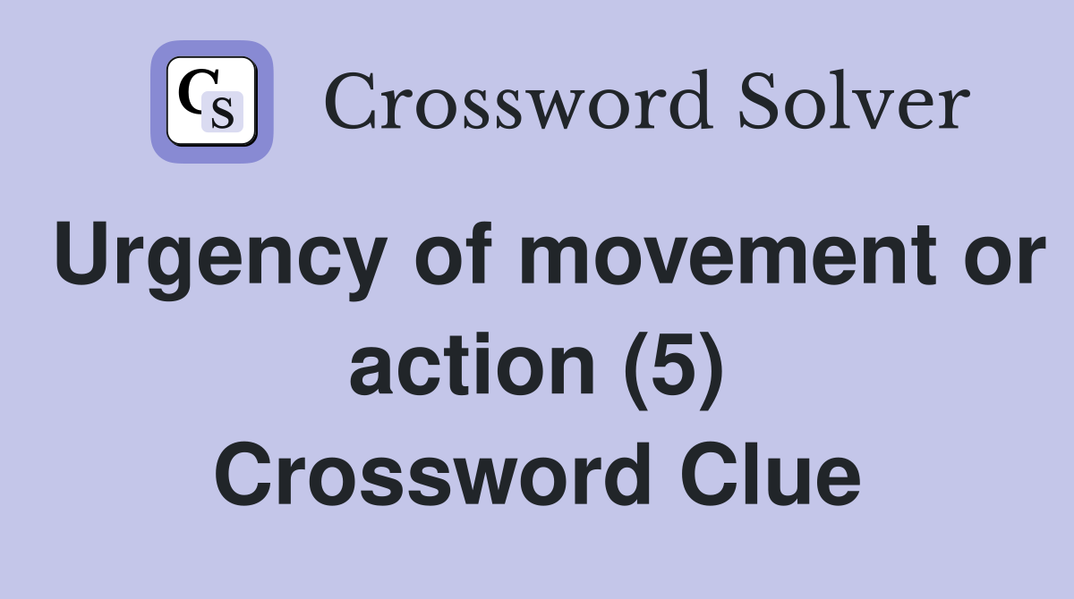 Urgency of movement or action (5) Crossword Clue