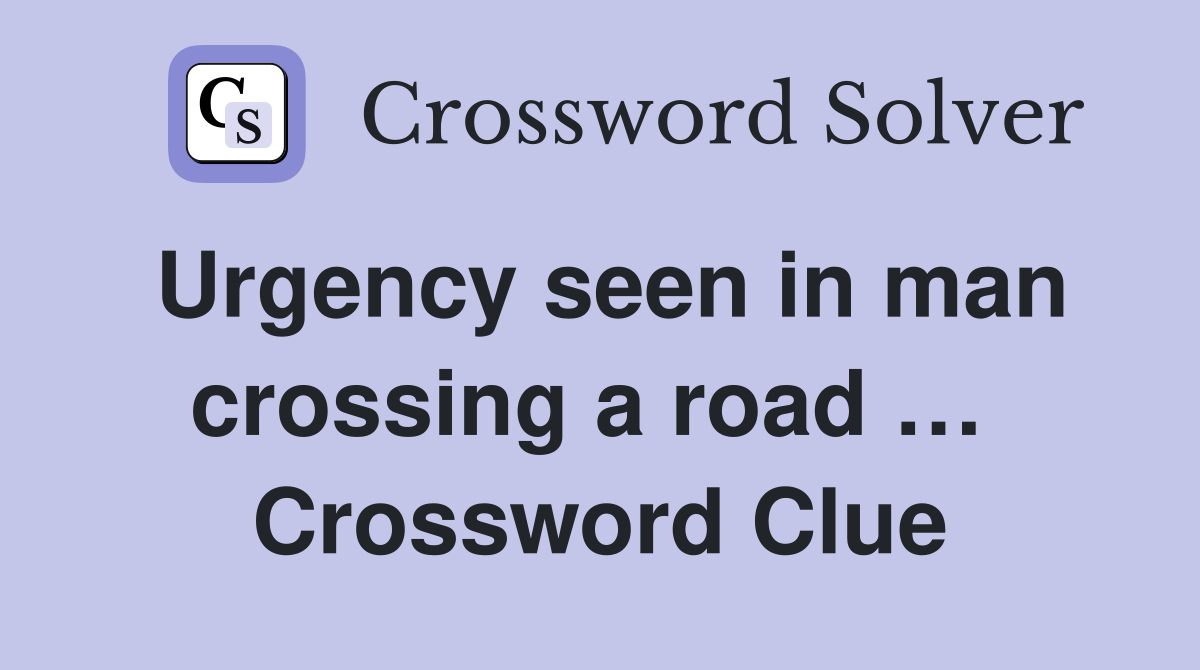 Urgency seen in man crossing a road …  Crossword Clue