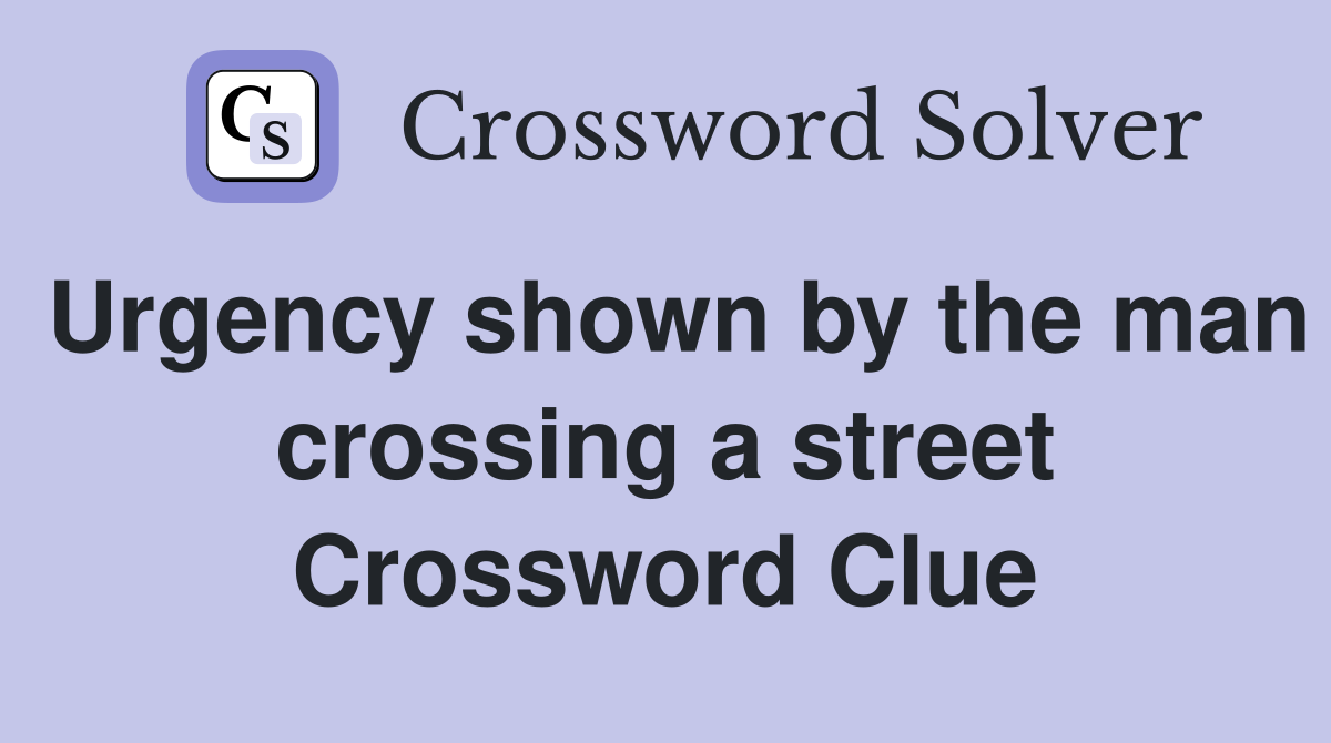 Urgency shown by the man crossing a street Crossword Clue