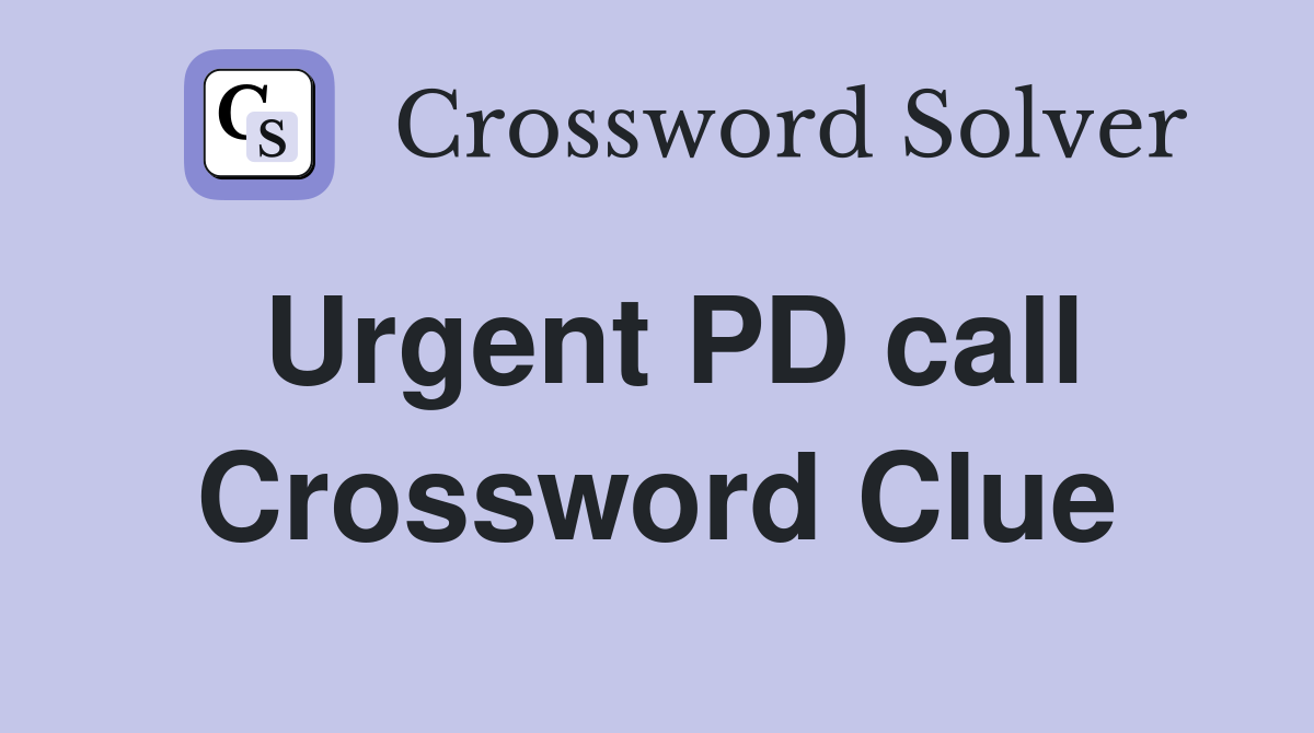 Urgent PD call Crossword Clue