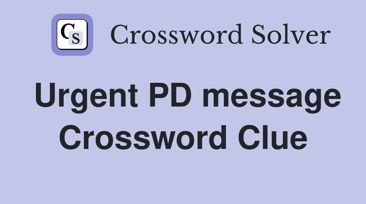 Urgent PD message Crossword Clue