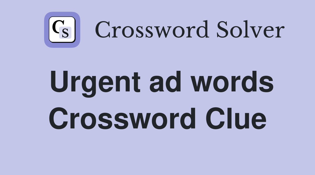 Urgent ad words Crossword Clue