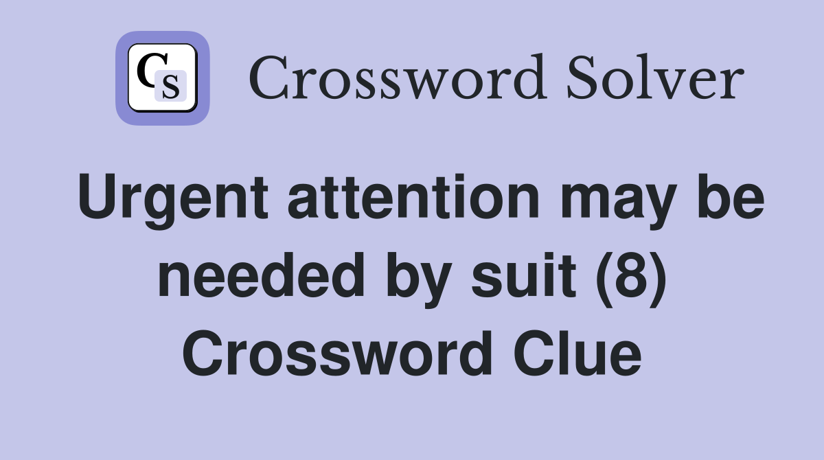 Urgent attention may be needed by suit (8) Crossword Clue