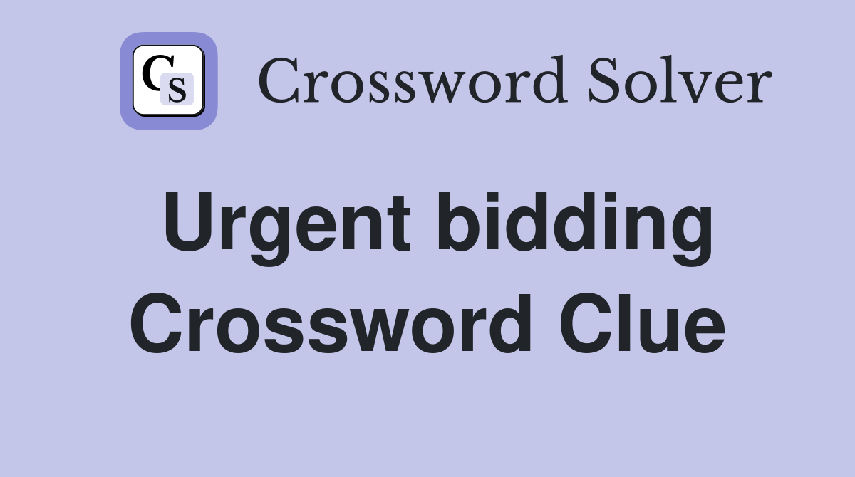 Urgent bidding Crossword Clue