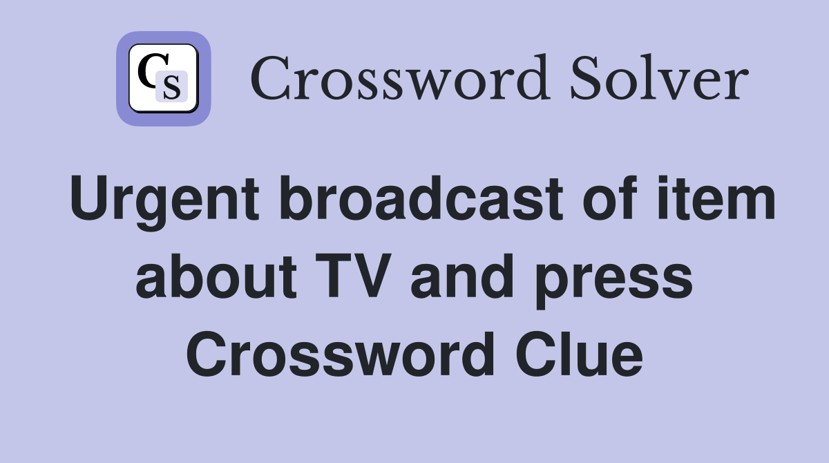 Urgent broadcast of item about TV and press Crossword Clue