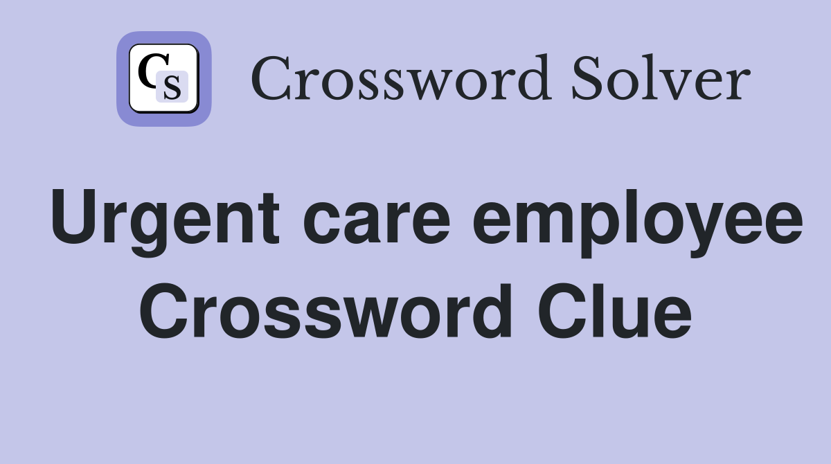 Urgent care employee Crossword Clue