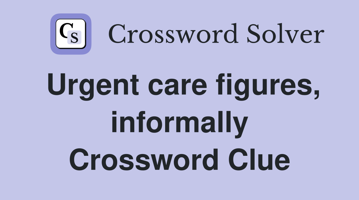 Urgent care figures, informally Crossword Clue