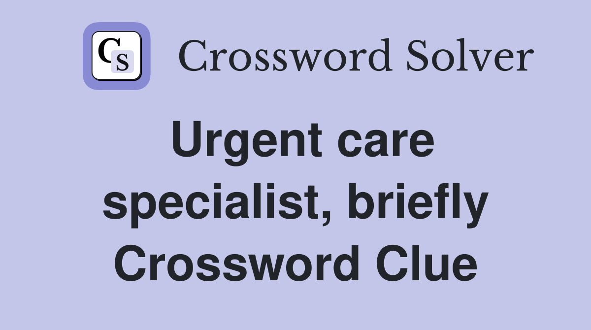 Urgent care specialist, briefly Crossword Clue