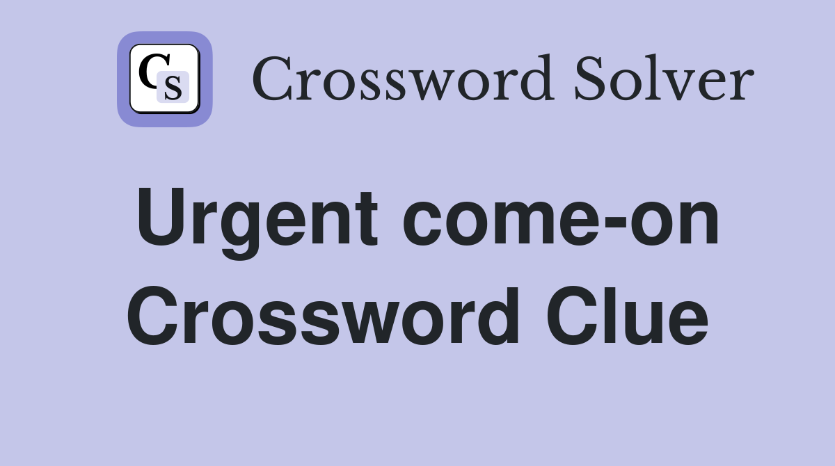 Urgent come-on Crossword Clue