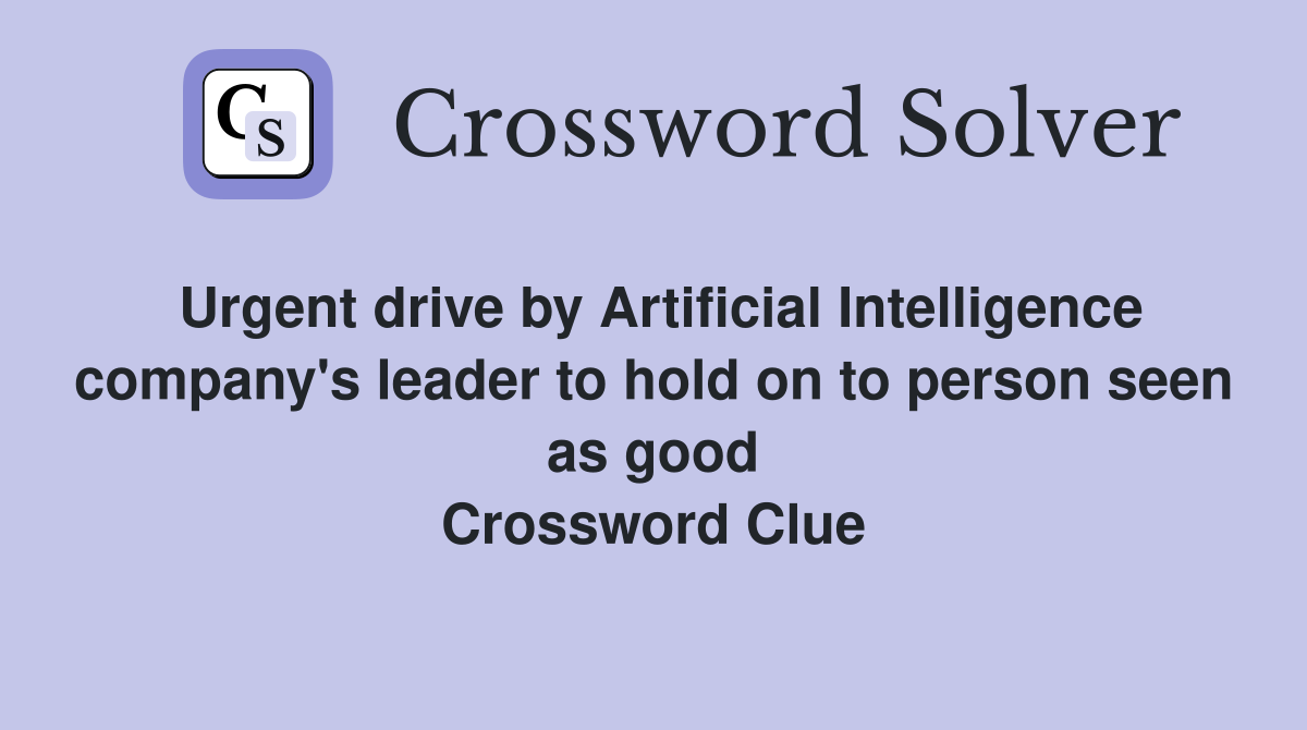Urgent drive by Artificial Intelligence company's leader to hold on to person seen as good Crossword Clue