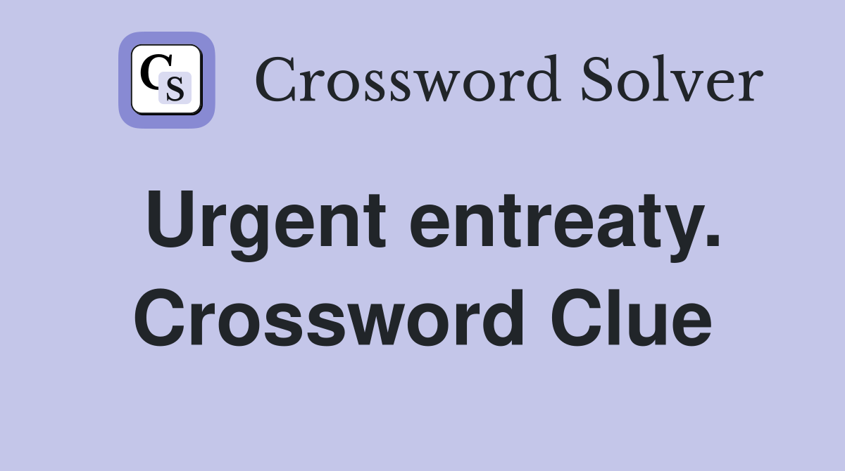 Urgent entreaty. Crossword Clue