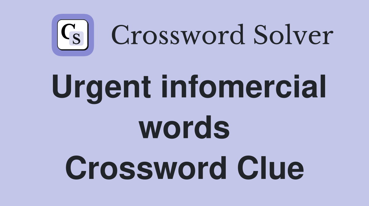 Urgent infomercial words Crossword Clue