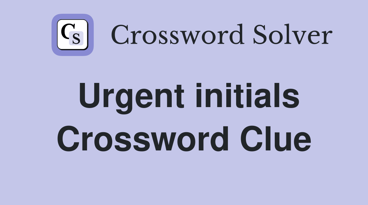 Urgent initials Crossword Clue
