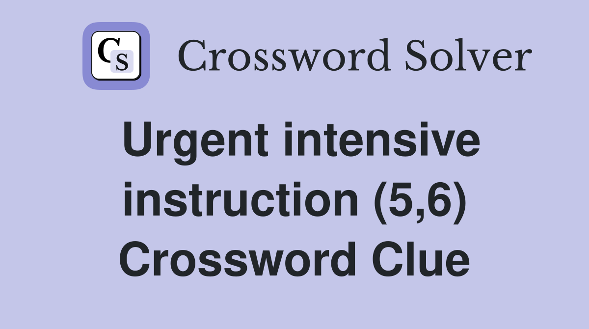 Urgent intensive instruction (5,6) Crossword Clue