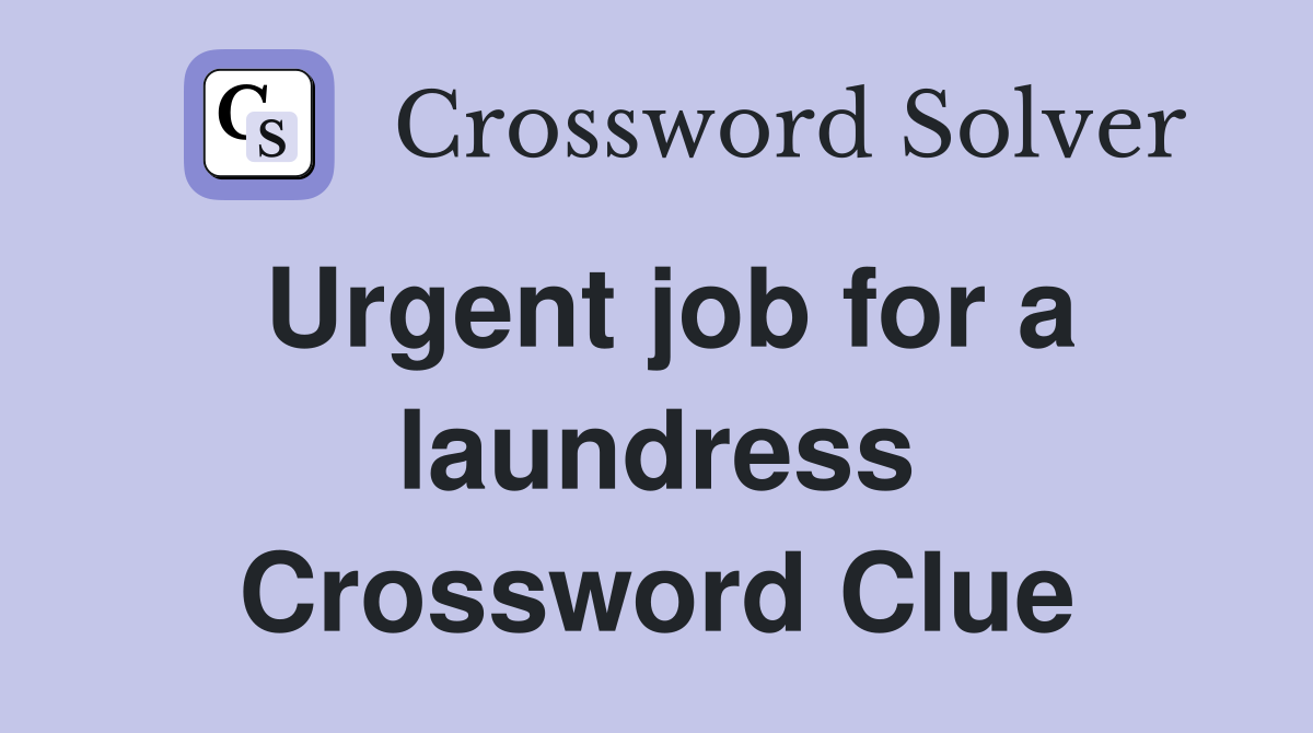 Urgent job for a laundress Crossword Clue