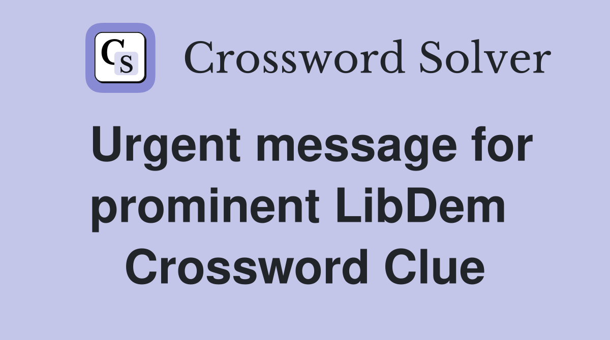 Urgent message for prominent LibDem  Crossword Clue