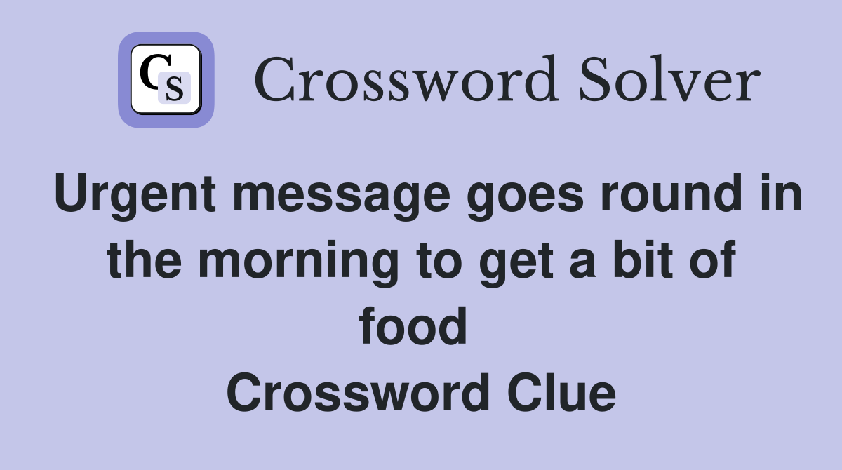 Urgent message goes round in the morning to get a bit of food  Crossword Clue