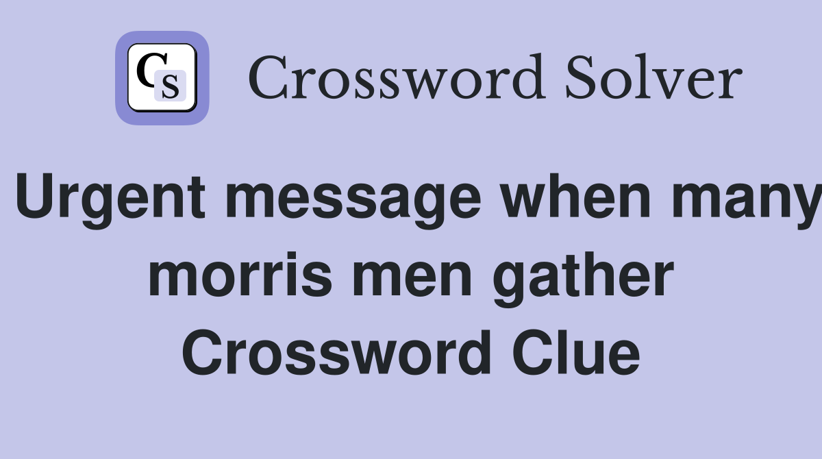 Urgent message when many morris men gather Crossword Clue