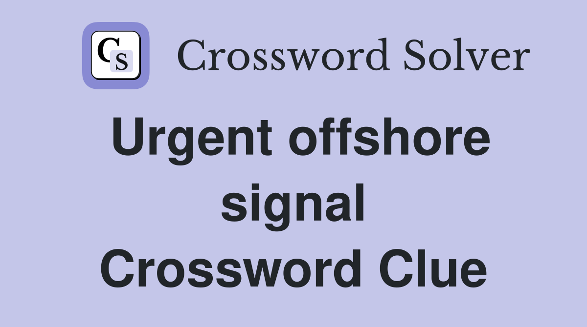 Urgent offshore signal Crossword Clue