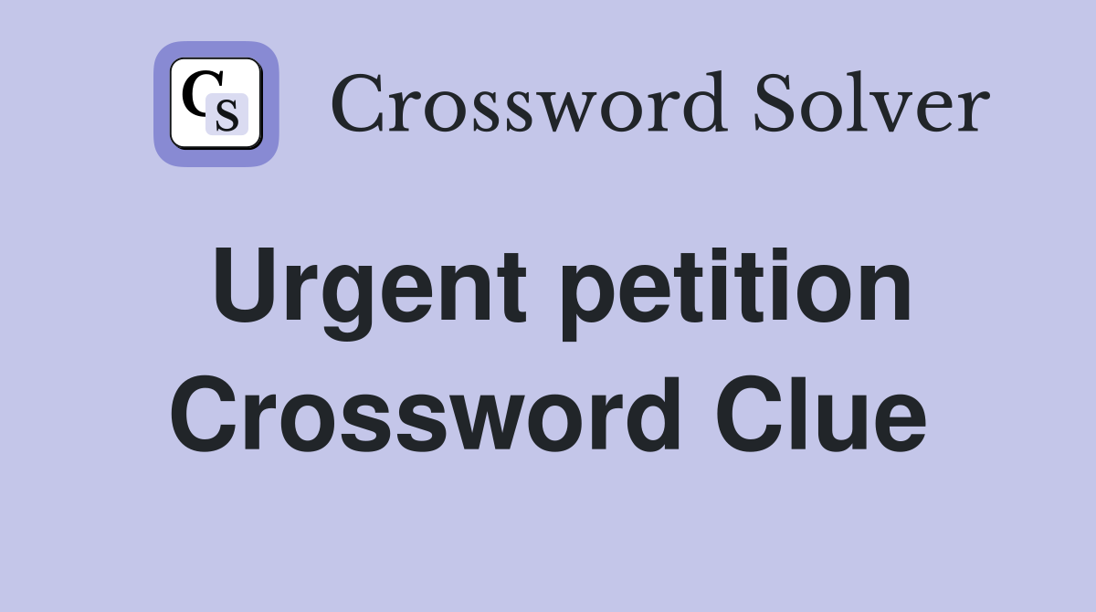 Urgent petition Crossword Clue
