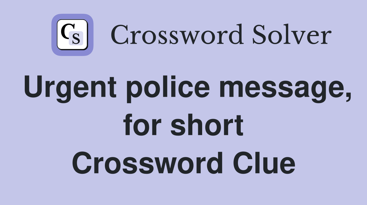Urgent police message, for short Crossword Clue