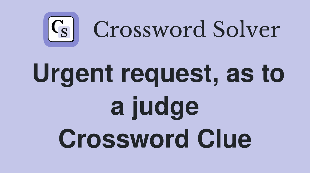 Urgent request, as to a judge Crossword Clue
