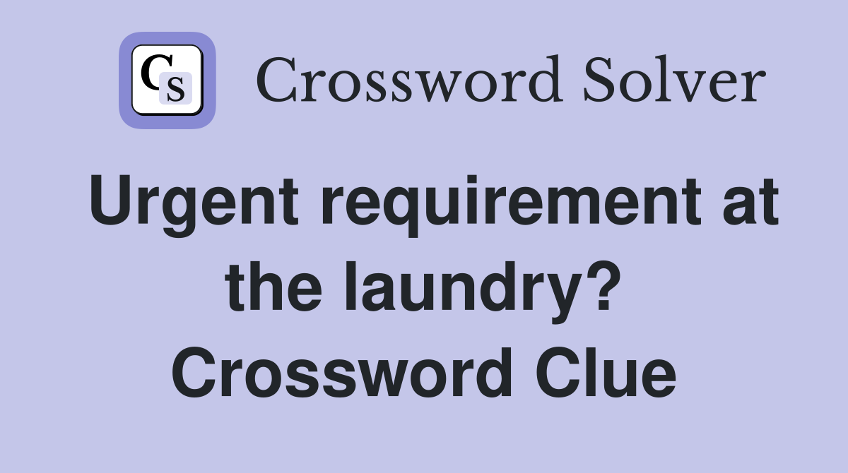 Urgent requirement at the laundry? Crossword Clue
