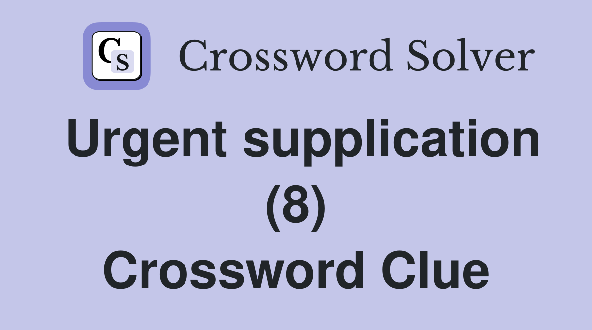 Urgent supplication (8) Crossword Clue