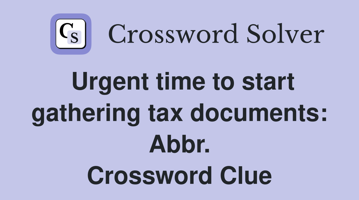 Urgent time to start gathering tax documents: Abbr. Crossword Clue